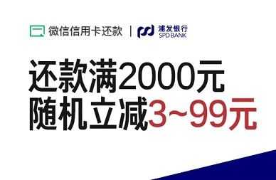 【浦发借记卡】微信信用卡还款满2000随机减3-99元（2023.07.31）